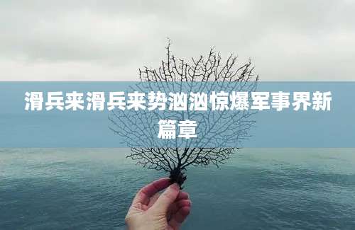 滑兵来滑兵来势汹汹惊爆军事界新篇章