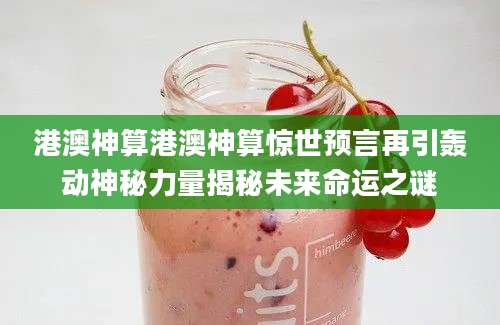 港澳神算港澳神算惊世预言再引轰动神秘力量揭秘未来命运之谜