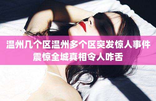 温州几个区温州多个区突发惊人事件震惊全城真相令人咋舌