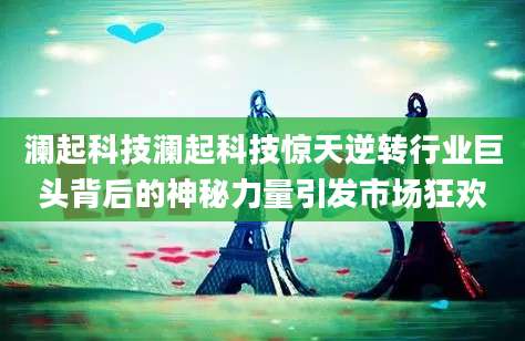 澜起科技澜起科技惊天逆转行业巨头背后的神秘力量引发市场狂欢