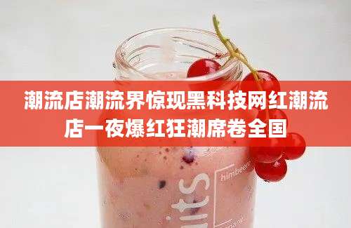 潮流店潮流界惊现黑科技网红潮流店一夜爆红狂潮席卷全国