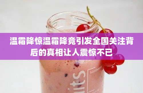 温霜降惊温霜降竟引发全国关注背后的真相让人震惊不已