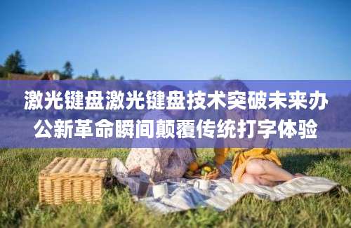 激光键盘激光键盘技术突破未来办公新革命瞬间颠覆传统打字体验
