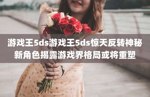 游戏王5ds游戏王5ds惊天反转神秘新角色揭露游戏界格局或将重塑