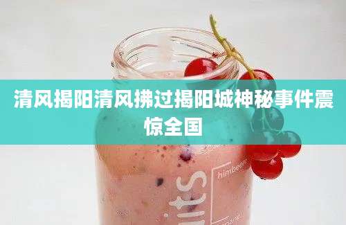 清风揭阳清风拂过揭阳城神秘事件震惊全国