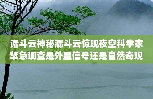 漏斗云神秘漏斗云惊现夜空科学家紧急调查是外星信号还是自然奇观