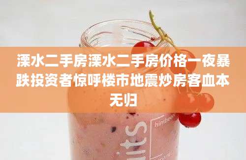 溧水二手房溧水二手房价格一夜暴跌投资者惊呼楼市地震炒房客血本无归