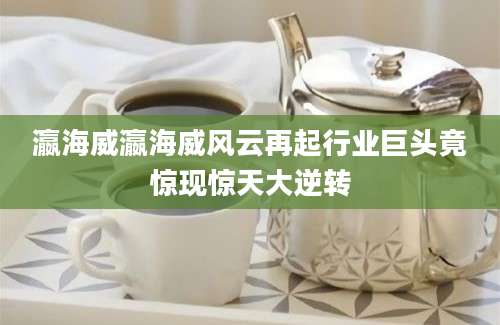 瀛海威瀛海威风云再起行业巨头竟惊现惊天大逆转