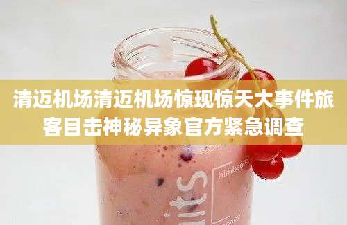清迈机场清迈机场惊现惊天大事件旅客目击神秘异象官方紧急调查
