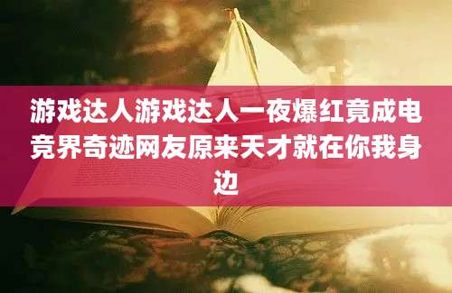游戏达人游戏达人一夜爆红竟成电竞界奇迹网友原来天才就在你我身边
