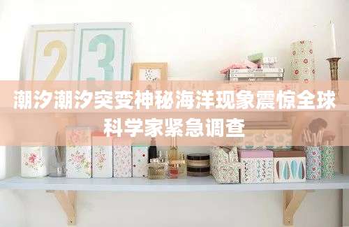 潮汐潮汐突变神秘海洋现象震惊全球科学家紧急调查